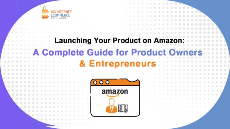 Launching Your Product on Amazon: A Complete Guide for Product Owners & Entrepreneurs